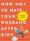 Cover image for How Not to Hate Your Husband After Kids